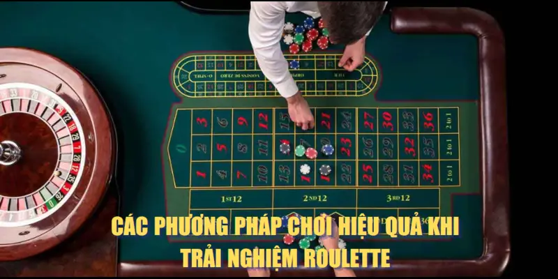 Các phương pháp chơi hiệu quả khi trải nghiệm roulette